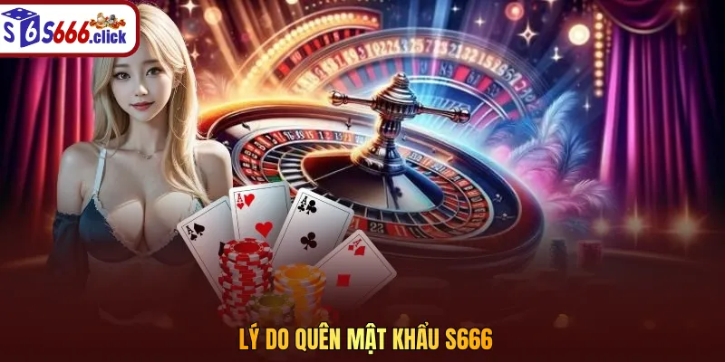 Quên mật khẩu S666 là tình huống khá phổ biến do nhiều nguyên nhân