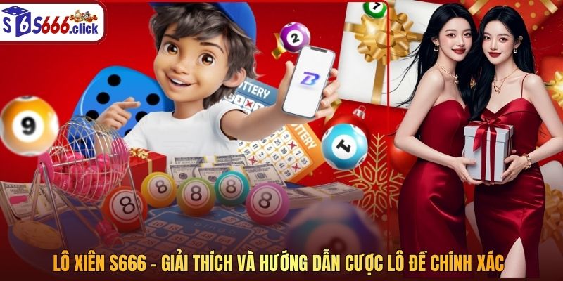 Lô Xiên S666 – Giải Thích Và Hướng Dẫn Cược Lô Đề Chính Xác