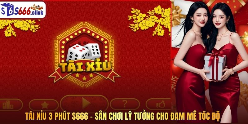 Tài Xỉu 3 Phút S666 – Sân Chơi Lý Tưởng Cho Đam Mê Tốc Độ