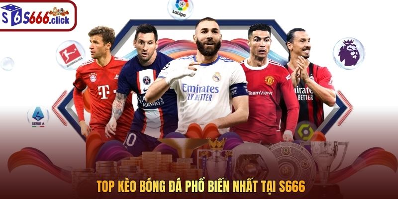 Top kèo bóng đá phổ biến nhất tại S666