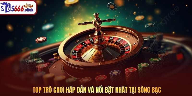 Top trò chơi hấp dẫn và nổi bật nhất tại sòng bạc