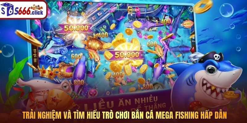 Trải nghiệm và tìm hiểu trò chơi bắn cá Mega Fishing hấp dẫn