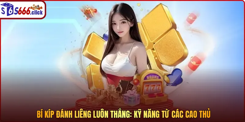 Bí kíp đánh liêng luôn thắng: Kỹ năng từ các cao thủ