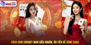 Cách chơi cricket war siêu chuẩn, ăn tiền dễ cùng S666