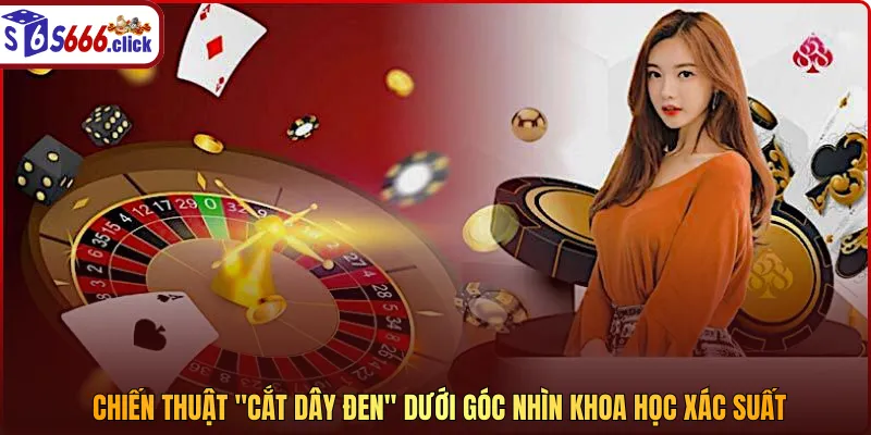 Chiến thuật "cắt dây đen" dưới góc nhìn khoa học xác suất