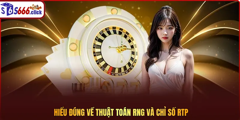 Hiểu đúng về thuật toán RNG và chỉ số RTP