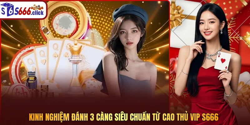 Kinh nghiệm đánh 3 càng siêu chuẩn từ cao thủ VIP S666